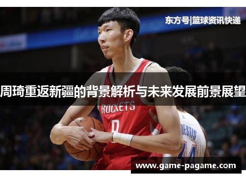 周琦重返新疆的背景解析与未来发展前景展望