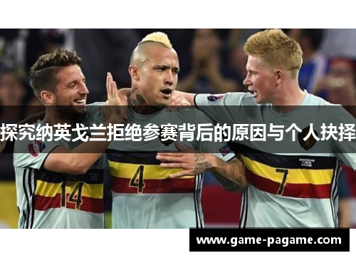 探究纳英戈兰拒绝参赛背后的原因与个人抉择