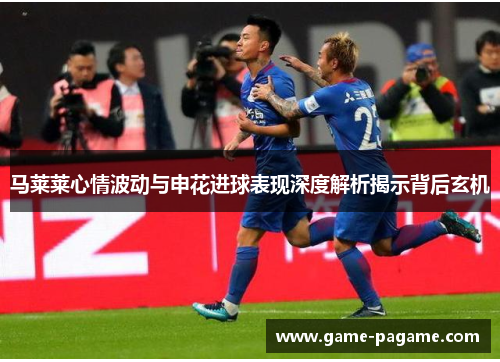 马莱莱心情波动与申花进球表现深度解析揭示背后玄机