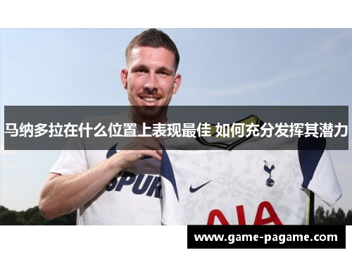 马纳多拉在什么位置上表现最佳 如何充分发挥其潜力 马纳多拉在什么位置上表现最佳 如何充分发挥其潜力