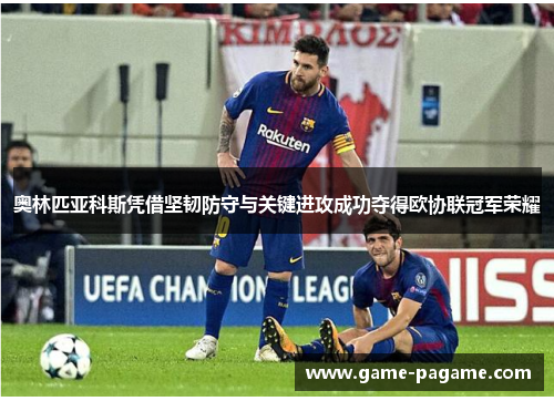 奥林匹亚科斯凭借坚韧防守与关键进攻成功夺得欧协联冠军荣耀