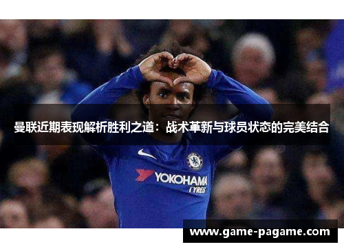 曼联近期表现解析胜利之道：战术革新与球员状态的完美结合