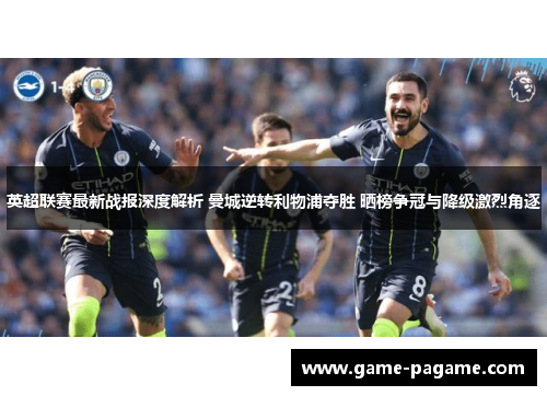 英超联赛最新战报深度解析 曼城逆转利物浦夺胜 晒榜争冠与降级激烈角逐