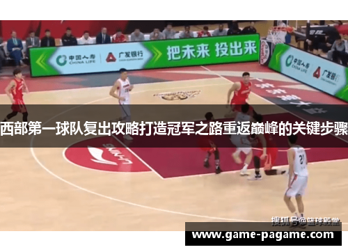 西部第一球队复出攻略打造冠军之路重返巅峰的关键步骤 西部第一球队复出攻略打造冠军之路重返巅峰的关键步骤