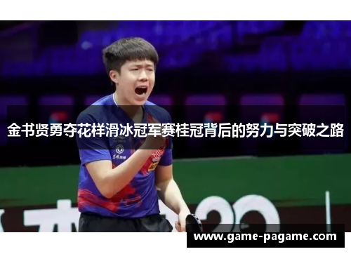 金书贤勇夺花样滑冰冠军赛桂冠背后的努力与突破之路
