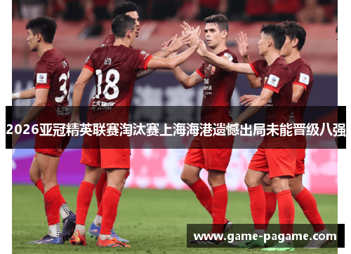 2026亚冠精英联赛淘汰赛上海海港遗憾出局未能晋级八强