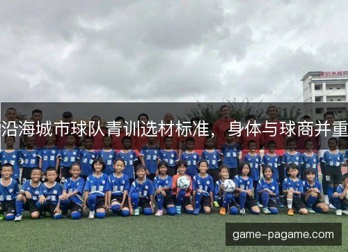 沿海城市球队青训选材标准，身体与球商并重