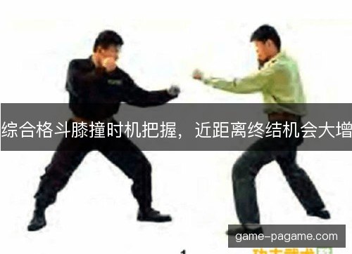 综合格斗膝撞时机把握,近距离终结机会大增 综合格斗膝撞时机把握,近距离终结机会大增